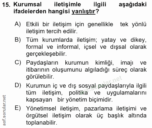 15. soru: Kurumsal iletişimle ilgili aşağıdaki ifadelerden hangisi yanlıştır? A) Etkili bir iletişim için genellikle tek yönlü…