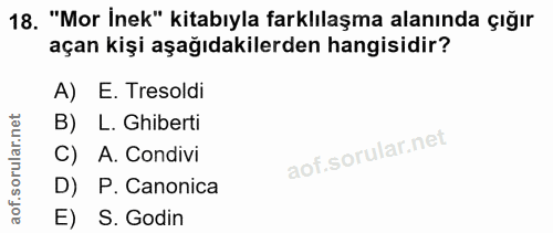 18. soru: "Mor İnek" kitabıyla farklılaşma alanında çığır açan kişi aşağıdakilerden hangisidir? A) E. Tresoldi B) L. Ghiberti C…