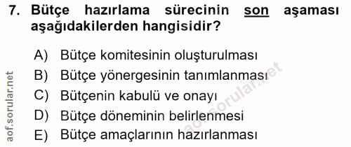 7. soru: Bütçe hazırlama sürecinin son aşaması aşağıdakilerden hangisidir? A) Bütçe komitesinin oluşturulması B) Bütçe yönerge…