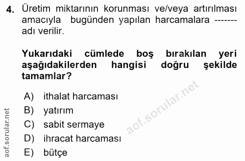 4. soru: Üretim miktarının korunması ve/veya artırılması amacıyla bugünden yapılan harcamalara —-. adı verilir. Yukarıdaki cüm…