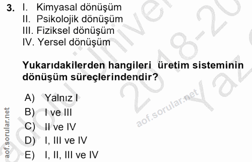 3. soru: I. Kimyasal dönüşüm II. Psikolojik dönüşüm III. Fiziksel dönüşüm IV. Yersel dönüşüm Yukarıdakilerden hangileri üretim…