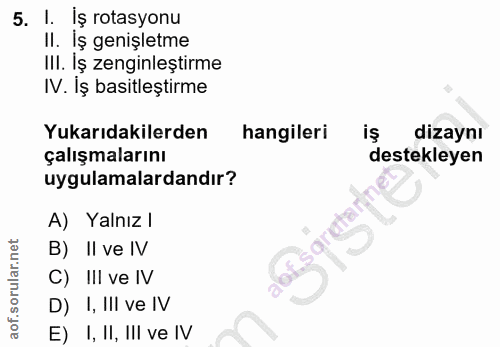 5. soru: I. İş rotasyonu II. İş genişletme III. Iş zenginleştirme IV. Iş basitleştirme Yukarıdakilerden hangileri vi dizaynı ç…