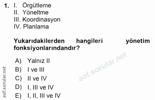 1. soru: I. Örgütleme II. Yöneltme IlI. Koordinasyon IV. Planlama Yukarıdakilerden hangileri yönetim fonksiyonlarındandır? A)…
