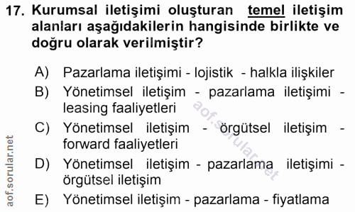 17. soru: Kurumsal iletişimi oluşturan temel iletişim alanları aşağıdakilerin hangisinde birlikte ve doğru olarak verilmiştir?…