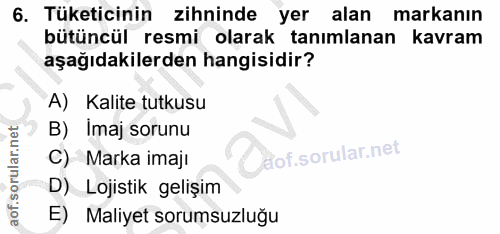 6. soru: Tüketicinin zihninde yer alan markanın bütüncül resmi olarak tanımlanan kavram aşağıdakilerden hangisidir? A) Kalite…