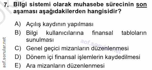 7. soru: Bilgi sistemi olarak muhasebe sürecinin son aşaması aşağıdakilerden hangisidir? A) Açılış kaydının yapılması B) Bilgi…