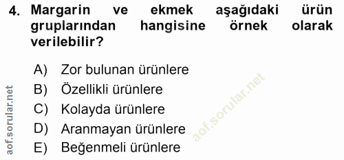 4. soru: Margarin ve ekmek aşağıdaki ürün gruplarindan hangisine örnek olarak verilebilir? A) Zor bulunan ürünlere B) Ozellikl…