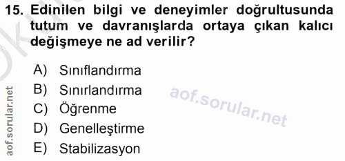 15. soru: Edinilen bilgi ve deneyimler doğrultusunda tutum ve davranışlarda ortaya çıkan kalıcı değişmeye ne ad verilir? A) Sın…