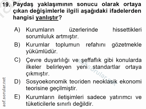 19. soru: Paydaş yaklaşımının sonucu olarak ortaya çıkan değişimlerle ilgili aşağıdaki ifadelerden hangisi yanlıştır? A) Kuruml…