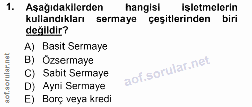 1. soru: Aşağıdakilerden hangisi işletmelerin kullandıkları sermaye çeşitlerinden biri değildir? A) Basit Sermaye B) Özsermaye…