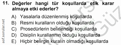 11. soru: Değerler hangi tür koşullarda etik , karar almaya etki ederler? A) Yasalarla düzenlenmiş koşullarda B) Resmi kurallar…