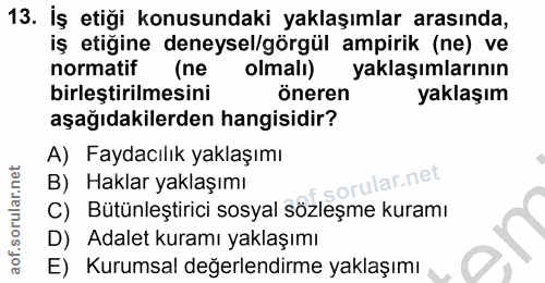 13. soru: İş etiği konusundaki yaklaşımlar arasında, iş etiğine deneysel/görgül ampirik (ne) ve normatif (ne olmalı) yaklaşımla…