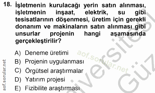 18. soru: İşletmenin kurulacağı yerin satın alınması, işletmenin insaat, elektrik, su gibi. tesisatlarının döşenmesi, üretim iç…