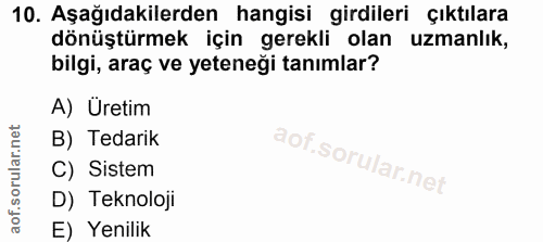10. soru: Aşağıdakilerden hangisi girdileri çıktılara dönüştürmek için gerekli olan uzmanlık, bilgi, araç ve yeteneği tanımlar?…
