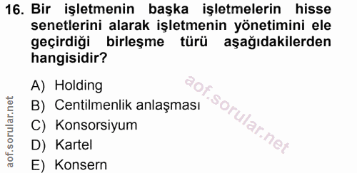 16. soru: Bir işletmenin başka işletmelerin hisse senetlerini alarak işletmenin yönetimini ele geçirdiği birleşme türü aşağıdak…