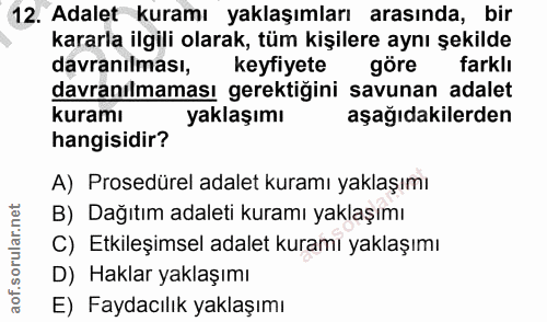 12. soru: Adalet kuramı yaklaşımları arasında, bir kararla ilgili olarak, tüm kişilere aynı şekilde davranılması, keyfiyete gör…