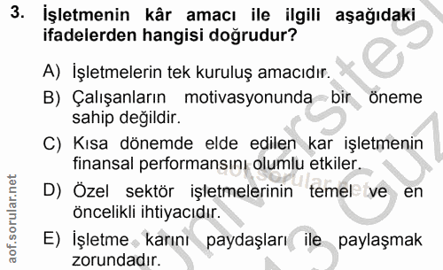 3. soru: İşletmenin kâr amacı ile ilgili aşağıdaki ifadelerden hangisi doğrudur? A) İşletmelerin tek kuruluş amacıdır. B) Çalı…