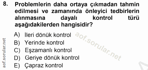 8. soru: Problemlerin daha ortaya çıkmadan tahmin edilmesi ve zamanında önleyici tedbirlerin alınmasına dayalı Kontrol türü aş…