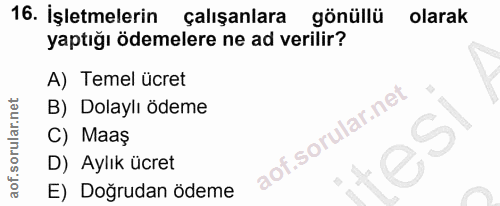 16. soru: İşletmelerin çalışanlara gönüllü olarak yaptığı ödemelere ne ad verilir? A) Temel ücret B) Dolaylı ödeme of. C) Maaş…
