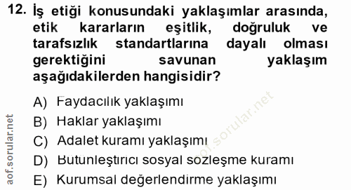 12. soru: İş etiği konusundaki yaklaşımlar arasında, etik kararların eşitlik, doğruluk ve tarafsızlık standartlarına dayalı olm…