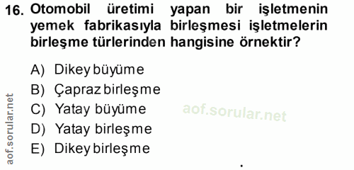 16. soru: Otomobil üretimi yapan bir işletmenin yemek fabrikasıyla birleşmesi işletmelerin birleşme türlerinden hangisine örnek…