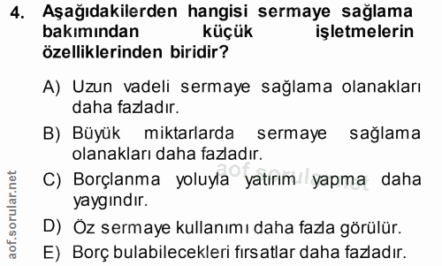 4. soru: Aşağıdakilerden hangisi sermaye sağlama bakımından küçük işletmelerin özelliklerinden biridir? A) Uzun vadeli sermaye…