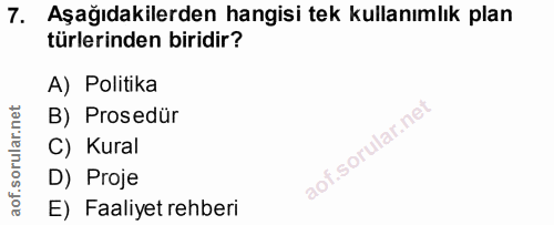 7. soru: Aşağıdakilerden hangisi tek kullanımlık plan türlerinden biridir? A) Politika B) Prosedür C) Kural D) Proje E) Faaliy…