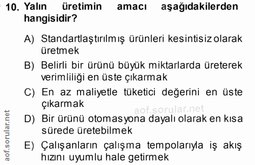 10. soru: Yalın üretimin amacı aşağıdakilerden hangisidir? A) Standartlaştırılmış ürünleri kesintisiz olarak üretmek B) Belirli…