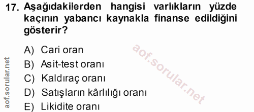 17. soru: Aşağıdakilerden hangisi varlıkların yüzde kaçının yabancı kaynakla finanse edildiğini gösterir? A) Cari oran B) Asit-…