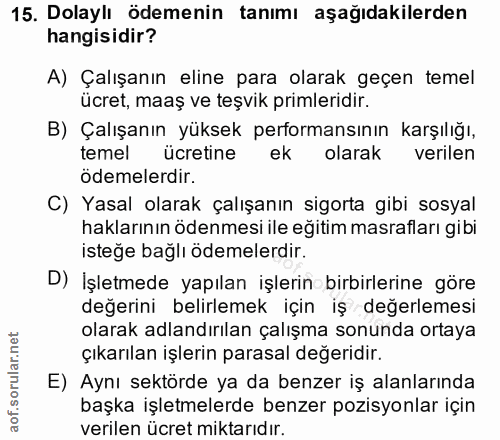 15. soru: Dolaylı ödemenin tanımı aşağıdakilerden hangisidir? A) Çalışanın eline para olarak geçen temel ücret, maaş ve teşvik…