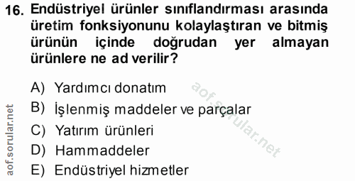 16. soru: Endüstriyel ürünler sınıflandırması arasında üretim fonksiyonunu kolaylaştıran ve bitmiş ürünün içinde doğrudan yer a…