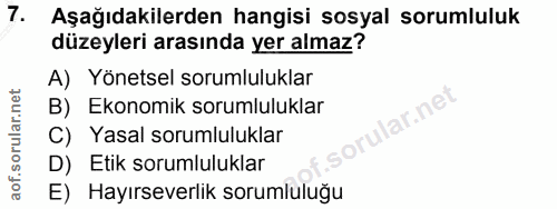 7. soru: Aşağıdakilerden hangisi sosyal sorumluluk düzeyleri arasında yer almaz? A) Yönetsel sorumluluklar B) Ekonomik sorumlu…