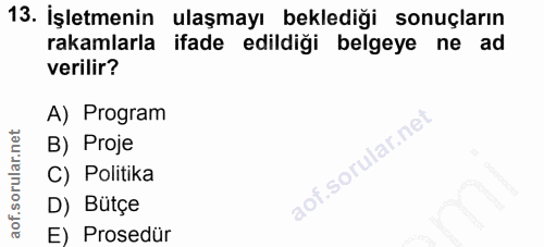 13. soru: İşletmenin ulaşmayı beklediği sonuçların rakamlarla ifade edildiği belgeye ne ad verilir? A) Program B) Proje aof.sor…