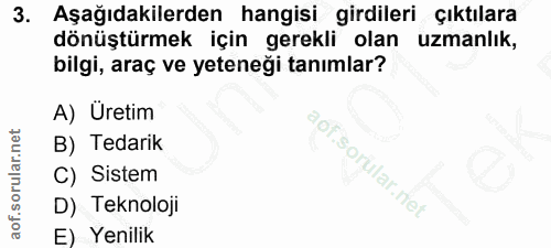 3. soru: Aşağıdakilerden hangisi girdileri çıktılara dönüştürmek için gerekli olan uzmanlık, bilgi, araç ve yeteneği tanımlar?…