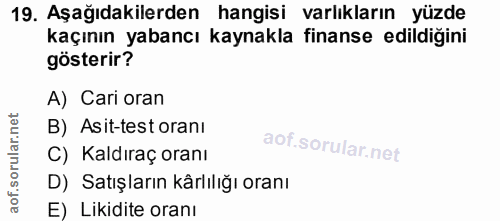 19. soru: Aşağıdakilerden hangisi varlıkların yüzde kaçının yabancı kaynakla finanse edildiğini gösterir? A) Cari oran B) Asit-…