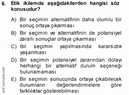 6. soru: Etik ikilemde aşağıdakilerden hangisi söz konusudur? A) Bir seçimin alternatifinin daha olumlu bir sonuç ortaya çıkar…