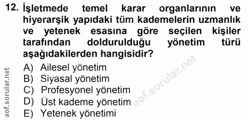 12. soru: İşletmede temel karar organlarinın ve hiyerarşik yapıdaki tüm kademelerin uzmanlık ve yetenek esasına göre seçilen ki…