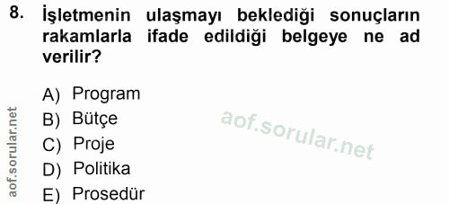 8. soru: İşletmenin ulaşmayı beklediği sonuçların rakamlarla ifade edildiği belgeye ne ad verilir? A) Program B) Bütçe C) Proj…