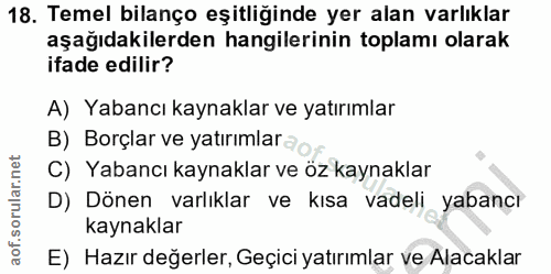 18. soru: Temel bilanço eşitliğinde yer alan varlıklar aşağıdakilerden hangilerinin toplamı olarak ifade edilir? A) Yabancı kay…