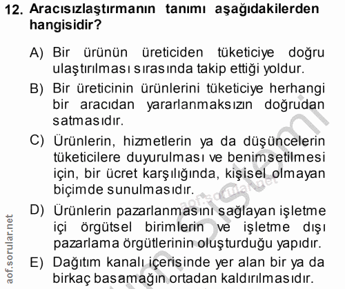 12. soru: Aracısızlaştırmanın tanımı aşağıdakilerden hangisidir? A) Bir ürünün üreticiden tüketiciye doğru ulaştırılması sıras…