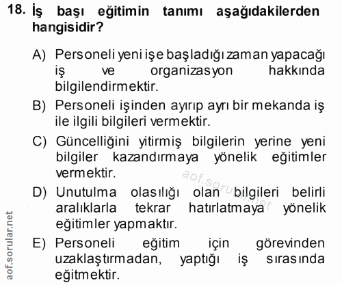 18. soru: İş başı eğitimin tanımı aşağıdakilerden hangisidir? A) Personeli yeni işe başladığı zaman yapacağı ve organizasyon ha…