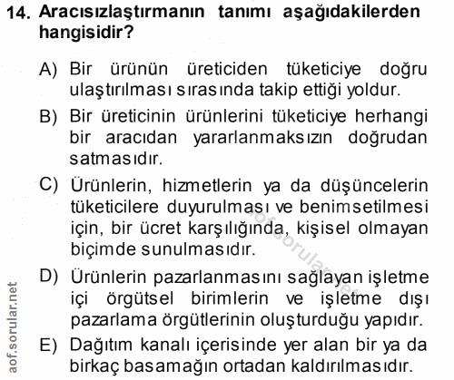 14. soru: Aracısızlaştırmanın tanımı aşağıdakilerden hangisidir? A) Bir ürünün üreticiden tüketiciye doğru ulaştırılması sıras…
