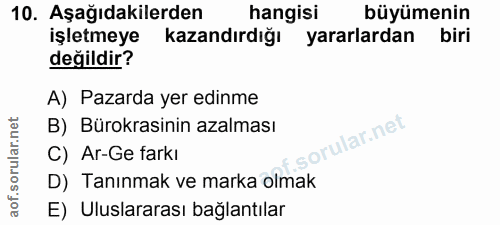 10. soru: Aşağıdakilerden hangisi büyümenin işletmeye kazandırdığı yararlardan biri değildir? A) Pazarda yer edinme B) Bürokras…