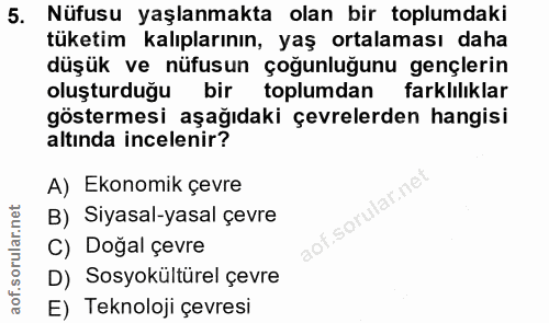 5. soru: Nüfusu yaşlanmakta olan bir toplumdaki tüketim kalıplarının, yaş ortalaması daha düşük ve nüfusun çoğunluğunu gençler…