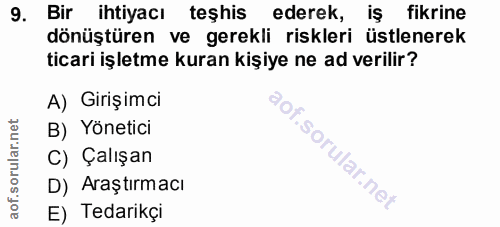 9. soru: Bir ihtiyacı teşhis ederek, iş fikrine dönüştüren ve gerekli riskleri üstlenerek ticari işletme kuran kişiye ne ad ve…