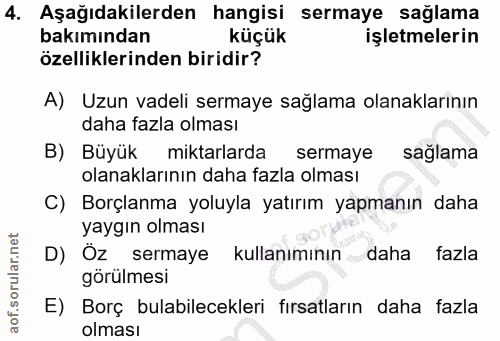 4. soru: Aşağıdakilerden hangisi sermaye sağlama bakımından küçük işletmelerin özelliklerinden biridir? A) Uzun vadeli sermaye…