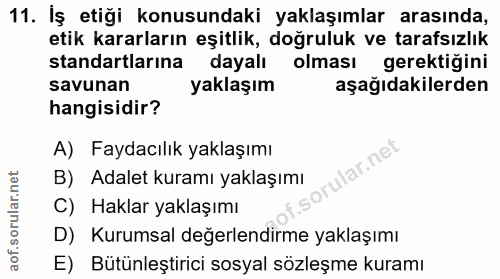 11. soru: İş etiği konusundaki yaklaşımlar arasında, etik kararların eşitlik, doğruluk ve tarafsızlık standartlarına dayalı olm…