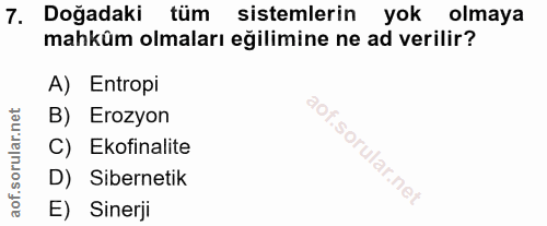 7. soru: Doğadaki tüm sistemlerin yok olmaya mahkûm olmaları eğilimine ne ad verilir? A) Entropi B) Erozyon C) Ekofinalite D)…