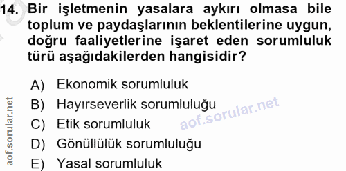 14. soru: Bir işletmenin yasalara aykırı olmasa bile toplum ve paydaşlarının beklentilerine uygun, doğru faaliyetlerine işaret…