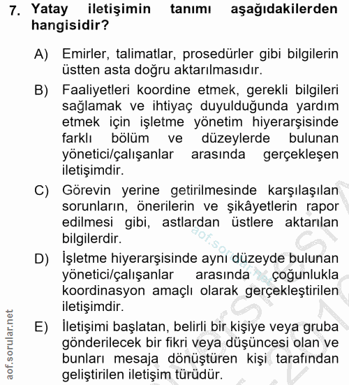 7. soru: Yatay iletişimin tanımı aşağıdakilerden hangisidir? A) Emirler, talimatlar, prosedürler gibi bilgilerin üstten asta d…